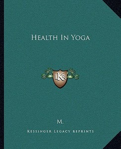 Health in Yoga di M. edito da Kessinger Publishing