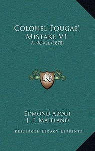 Colonel Fougas' Mistake V1: A Novel (1878) di Edmond About edito da Kessinger Publishing