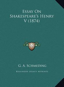 Essay on Shakespeare's Henry V (1874) di G. A. Schmeding edito da Kessinger Publishing