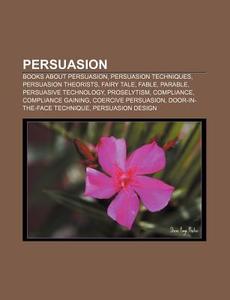 Persuasion: Books About Persuasion, Pers di Source Wikipedia edito da Books LLC, Wiki Series