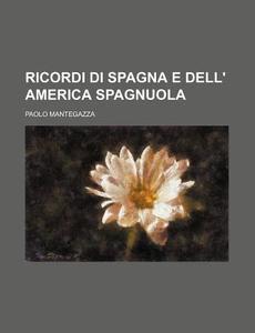 Ricordi Di Spagna E Dell' America Spagnuola di Paolo Mantegazza edito da General Books Llc