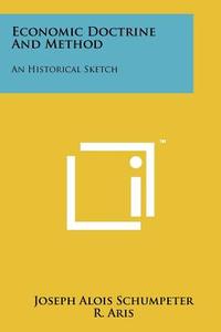 Economic Doctrine and Method: An Historical Sketch di Joseph Alois Schumpeter edito da Oxford University Press, USA