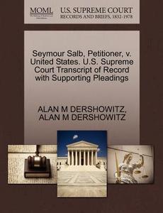 Seymour Salb, Petitioner, V. United States. U.s. Supreme Court Transcript Of Record With Supporting Pleadings di Alan M Dershowitz edito da Gale Ecco, U.s. Supreme Court Records