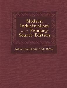 Modern Industrialism ... di William Howard Taft, F. Ler McVey edito da Nabu Press
