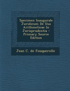 Specimen Inaugurale Juridicum de Usu Arithmeticae in Jurisprudentia - Primary Source Edition edito da Nabu Press
