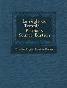 La Regle Du Temple di Templars Regula, Henri De Curzon edito da Nabu Press