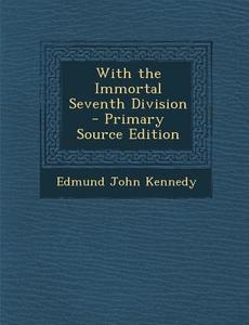 With the Immortal Seventh Division - Primary Source Edition di Edmund John Kennedy edito da Nabu Press