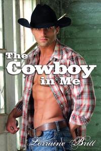 The Cowboy In Me di Lorraine Britt edito da Lulu.com