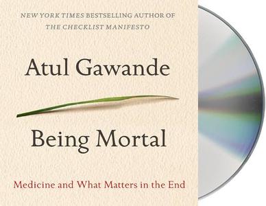 Being Mortal: Medicine and What Matters in the End di Atul Gawande edito da MacMillan Audio