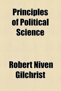 Principles Of Political Science di Robert Niven Gilchrist edito da General Books Llc