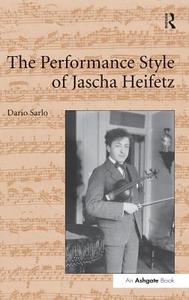 The Performance Style of Jascha Heifetz di Dario Sarlo edito da Taylor & Francis Ltd