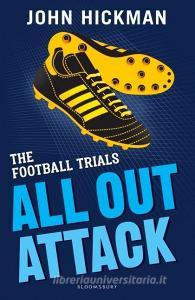 The Football Trials: All Out Attack di John Hickman edito da Bloomsbury Publishing PLC