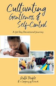 Cultivating Gentleness and Self-Control di Ruth Teakle edito da Word Alive Press