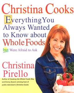 Christina Cooks: Everything You Always Wanted to Know about Whole Foods But Were Afraid to Ask di Christina Pirello edito da H P BOOKS