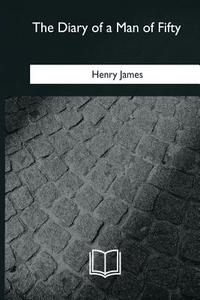 The Diary of a Man of Fifty di Henry James edito da Createspace Independent Publishing Platform