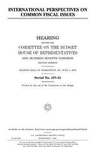 International Perspectives on Common Fiscal Issues di United States Congress, United States House of Representatives, Committee on the Budget edito da Createspace Independent Publishing Platform