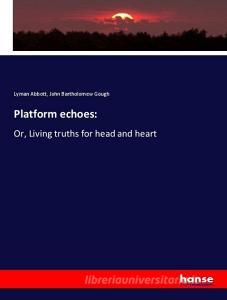 Platform echoes: di Lyman Abbott, John Bartholomew Gough edito da hansebooks