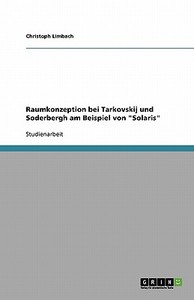 Raumkonzeption Bei Tarkovskij Und Soderbergh Am Beispiel Von Solaris di Christoph Limbach edito da Grin Publishing