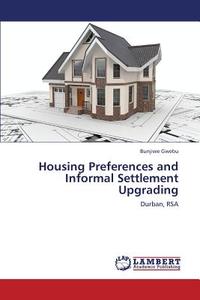 Housing Preferences and Informal Settlement Upgrading di Bunjiwe Gwebu edito da LAP Lambert Academic Publishing