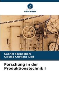 Forschung in der Produktionstechnik I di Gabriel Formaglioni, Cláudio Cristiano Liell edito da Verlag Unser Wissen