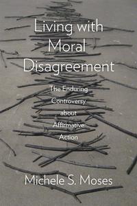 Living With Moral Disagreement di Michele S. Moses edito da The University Of Chicago Press