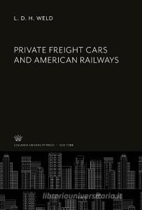 Private Freight Cars and American Railways di L. D. H. Weld edito da Columbia University Press