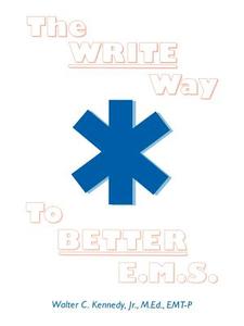 The Write Way to Better E.M.S. di Walter C. Jr. Kennedy edito da iUniverse