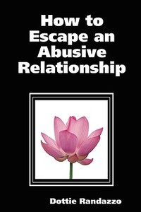 How to Escape an Abusive Relationship di Dottie Randazzo edito da Creative Dreaming