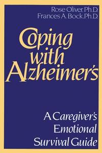 Coping with Alzheimer's di Rose Oliver Ph. D, Francis A Bock Ph. D edito da Wilshire Book Company