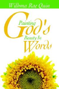 Painting God's Beauty in Words di Wilhma Rae Quin edito da Holy Fire Publishing