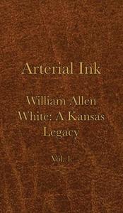 Arterial Ink: William Allen White a Kansas Legacy Vol 1 edito da DODO PR