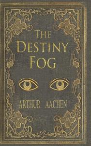 The Destiny Fog di Arthur Aachen edito da Lulu.com
