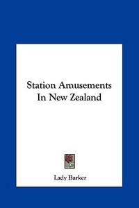 Station Amusements in New Zealand di Mary Anna Barker, Lady Barker edito da Kessinger Publishing