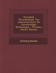 Periodiek Woordenboek Van Administratieve En Gerechtelijke Beslissingen di Anonymous edito da Nabu Press