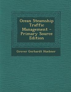Ocean Steamship Traffic Management di Grover Gerhardt Huebner edito da Nabu Press