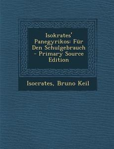 Isokrates' Panegyrikos: Fur Den Schulgebrauch - Primary Source Edition di Isocrates, Bruno Keil edito da Nabu Press