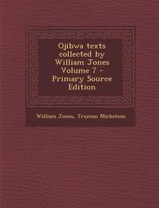 Ojibwa Texts Collected by William Jones Volume 7 - Primary Source Edition di William Jones, Truman Michelson edito da Nabu Press