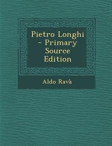 Pietro Longhi - Primary Source Edition di Aldo Rava edito da Nabu Press