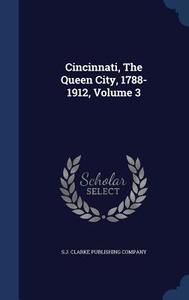 Cincinnati, The Queen City, 1788-1912; Volume 3 edito da Sagwan Press