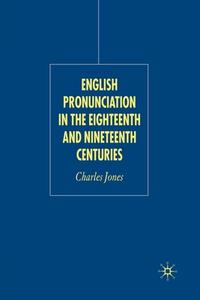 English Pronunciation in the Eighteenth and Nineteenth Centuries di C. Jones edito da Palgrave Macmillan