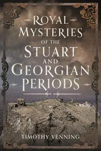 Royal Mysteries of the Stuart and Georgian Periods di Timothy Venning edito da PEN & SWORD HISTORY