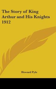 The Story of King Arthur and His Knights 1912 di Howard Pyle edito da Kessinger Publishing