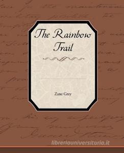 The Rainbow Trail di Zane Grey edito da Book Jungle