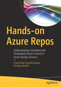 Hands-On Azure Repos: Understanding Centralized and Distributed Version Control in Azure Devops Services di Chaminda Chandrasekara, Pushpa Herath edito da APRESS