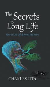The Secrets to Long Life di Charles Tita edito da New Generation Publishing