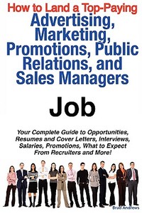How To Land A Top-paying Advertising, Marketing, Promotions, Public Relations, And Sales Managers Job di Brad Andrews edito da Tebbo