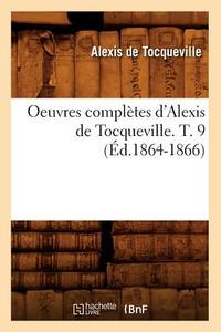 Oeuvres Complètes d'Alexis de Tocqueville. T. 9 (Éd.1864-1866) di Alexis De Tocqueville edito da Hachette Livre - Bnf
