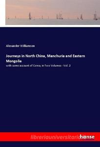 Journeys in North China, Manchuria and Eastern Mongolia di Alexander Williamson edito da hansebooks