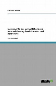 Instrumente der Umweltökonomie - Internalisierung durch Steuern und Zertifikate di Christian Hennig edito da GRIN Publishing