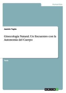Ginecología Natural. Un Encuentro con la Autonomía del Cuerpo di Jazmin Tapia edito da GRIN Publishing